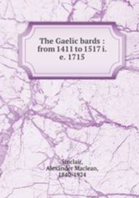 The Gaelic bards : from 1411 to 1517 i.e. 1715