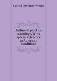 Outline of practical sociology. With special reference to American conditions