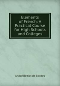 Elements of French: A Practical Course for High Schools and Colleges