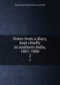 Notes from a diary, kept chiefly in southern India, 1881-1886. 2