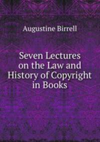Seven Lectures on the Law and History of Copyright in Books