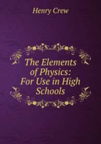 The Elements of Physics: For Use in High Schools