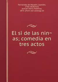 El si? de las nin?as; comedia en tres actos