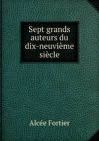 Sept grands auteurs du dix-neuvieme siecle