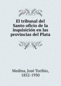El tribunal del Santo oficio de la inquisicio?n en las provincias del Plata