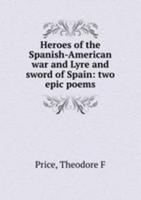 Heroes of the Spanish-American war and Lyre and sword of Spain: two epic poems