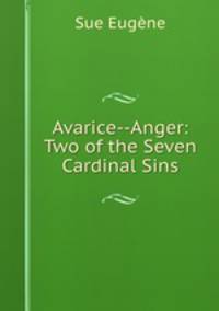 Avarice--Anger: Two of the Seven Cardinal Sins