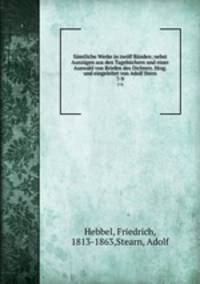 Smtliche Werke in zwlf Bnden; nebst Auszgen aus den Tagebchern und einer Auswahl von Briefen des Dichters. Hrsg. und eingeleitet von Adolf Stern. 7-9
