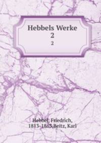 Hebbels Werke. 2