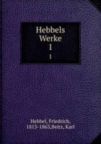 Hebbels Werke. 1