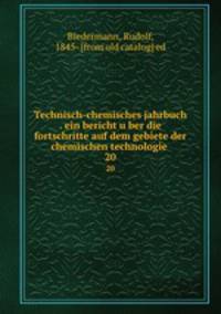 Technisch-chemisches jahrbuch . ein bericht uber die fortschritte auf dem gebiete der chemischen technologie . 20