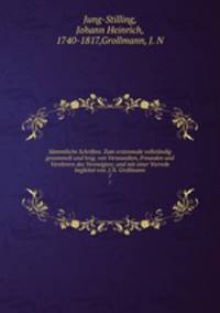 Smmtliche Schriften. Zum erstenmale vollstndig gesammelt und hrsg. von Verwandten, Freunden und Verehrern des Verewigten; und mit einer Vorrede begleitet von. J.N. Grollmann. 7