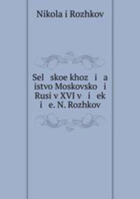 Sel skoe khoz i a istvo Moskovsko i Rusi v XVI v i ek i e. N. Rozhkov