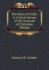 The Basis of Faith: A Critical Survey of the Grounds of Christian Theism