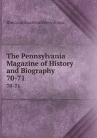 The Pennsylvania Magazine of History and Biography. 70-71