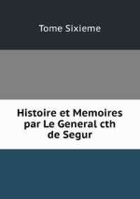 Histoire et Memoires par Le General cth de Segur
