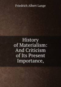 History of Materialism: And Criticism of Its Present Importance,.