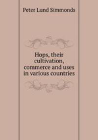 Hops, their cultivation, commerce and uses in various countries