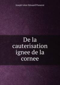 De la cauterisation ignee de la cornee