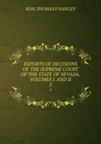 REPORTS OF DECISIONS OF THE SUPREME COURT OF THE STATE OF NEVADA. VOLUMES I. AND II.. 2