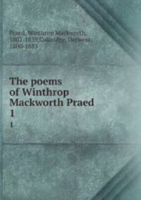 The poems of Winthrop Mackworth Praed. 1