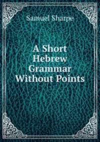 A Short Hebrew Grammar Without Points