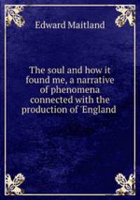 The soul and how it found me, a narrative of phenomena connected with the production of 