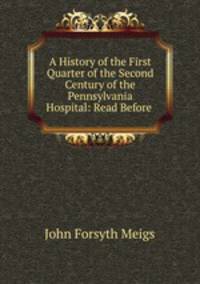 A History of the First Quarter of the Second Century of the Pennsylvania Hospital: Read Before .