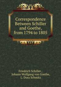 Correspondence Between Schiller and Goethe, from 1794 to 1805