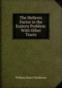 The Hellenic Factor in the Eastern Problem: With Other Tracts