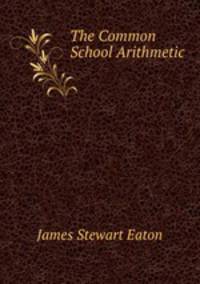 The Common School Arithmetic .