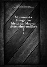 Monumenta Hungariae historica: Magyar tortenelmi emlekek