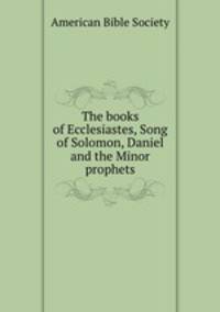 The books of Ecclesiastes, Song of Solomon, Daniel and the Minor prophets