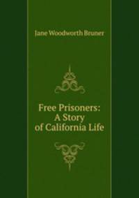 Free Prisoners: A Story of California Life