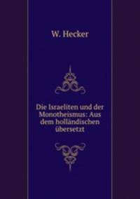Die Israeliten und der Monotheismus: Aus dem hollandischen ubersetzt.