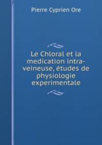 Le Chloral et la medication intra-veineuse, etudes de physiologie experimentale