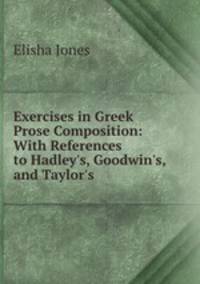 Exercises in Greek Prose Composition: With References to Hadley