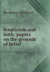 Scepticism and faith: papers on the grounds of belief