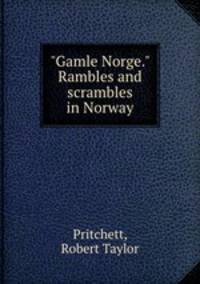"Gamle Norge." Rambles and scrambles in Norway