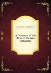 A Grammar of the Idiom of the New Testament