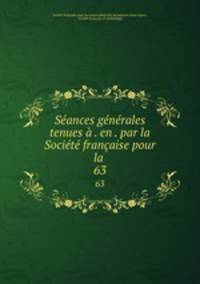 Seances generales tenues a . en . par la Societe francaise pour la .