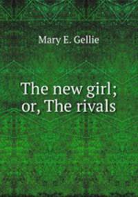 The new girl; or, The rivals