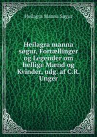 Heilagra manna sogur, Fort?llinger og Legender om hellige M?nd og Kvinder, udg. af C.R. Unger