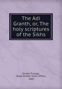 The Adi Granth, or, The holy scriptures of the Sikhs