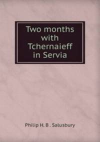 Two months with Tchernaieff in Servia