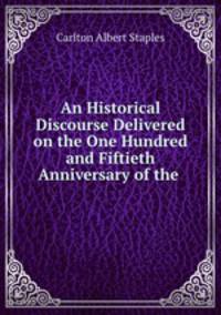 An Historical Discourse Delivered on the One Hundred and Fiftieth Anniversary of the .