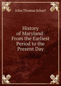 History of Maryland: From the Earliest Period to the Present Day