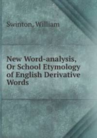 New Word-analysis, Or School Etymology of English Derivative Words .