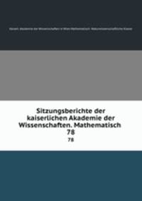 Sitzungsberichte der kaiserlichen Akademie der Wissenschaften. Mathematisch .. 78