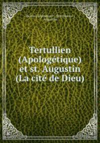 Tertullien (Apologetique) et st. Augustin (La cite de Dieu).